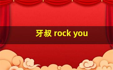 牙叔 rock you